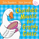 'Chocolate Mousse for Greedy Goose' by Julia Donaldson